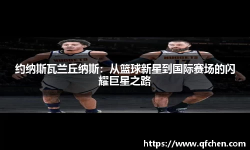 约纳斯瓦兰丘纳斯：从篮球新星到国际赛场的闪耀巨星之路